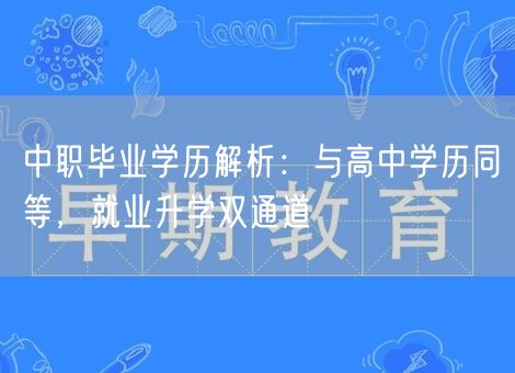 中职毕业学历解析:与高中学历同等,就业升学双通道 中职毕业学历解析:与高中学历同等,就业升学双通道