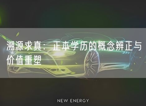 溯源求真:正本学历的概念辨正与价值重塑 溯源求真:正本学历的概念辨正与价值重塑