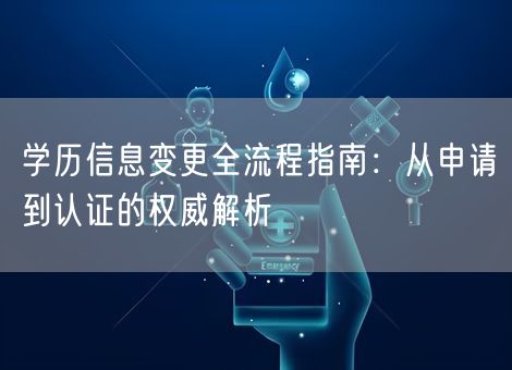 学历信息变更全流程指南：从申请到认证的权威解析