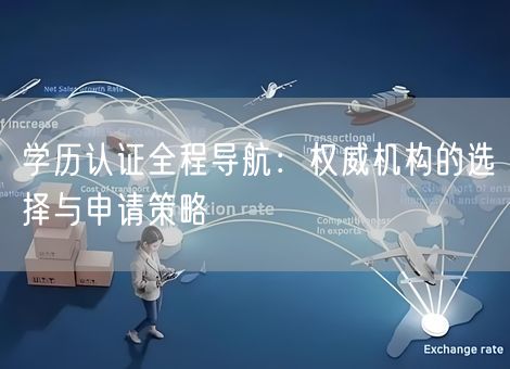 学历认证全程导航：权威机构的选择与申请策略