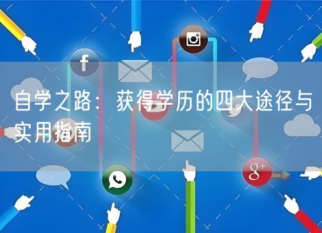 自学之路:获得学历的四大途径与实用指南 自学之路:获得学历的四大途径与实用指南