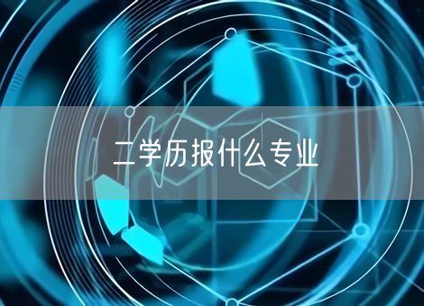 二学历报什么专业 二学历报什么专业