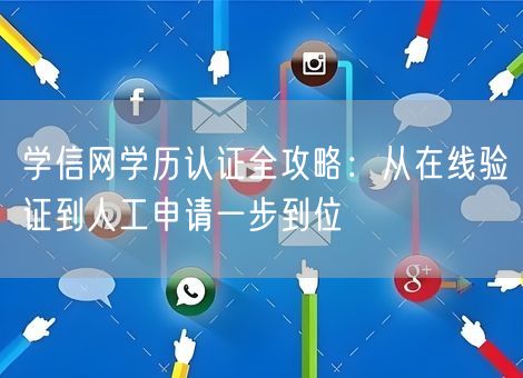学信网学历认证全攻略:从在线验证到人工申请一步到位 学信网学历认证全攻略:从在线验证到人工申请一步到位