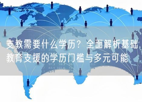 支教需要什么学历?全面解析基础教育支援的学历门槛与多元可能 支教需要什么学历?全面解析基础教育支援的学历门槛与多元可能