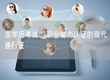 非学历考试：职业能力认证的现代通行证