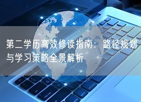 第二学历高效修读指南：路径规划与学习策略全景解析