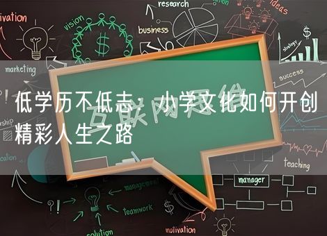 低学历不低志:小学文化如何开创精彩人生之路 低学历不低志:小学文化如何开创精彩人生之路