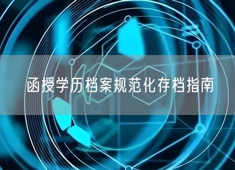 函授学历档案规范化存档指南 函授学历档案规范化存档指南