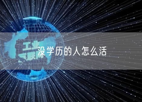 没学历的人怎么活 没学历的人怎么活