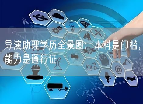 导演助理学历全景图:本科是门槛,能力是通行证 导演助理学历全景图:本科是门槛,能力是通行证