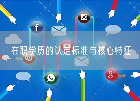 在职学历的认定标准与核心特征