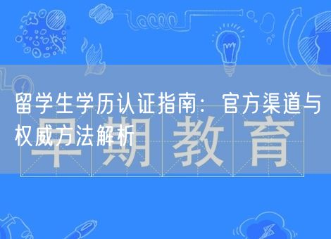 留学生学历认证指南：官方渠道与权威方法解析