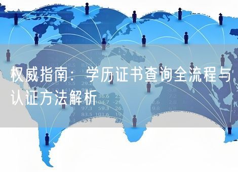 权威指南:学历证书查询全流程与认证方法解析 权威指南:学历证书查询全流程与认证方法解析