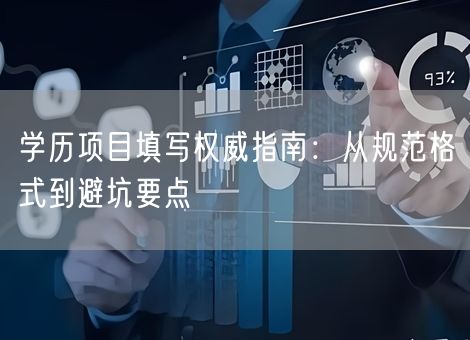 学历项目填写权威指南:从规范格式到避坑要点 学历项目填写权威指南:从规范格式到避坑要点