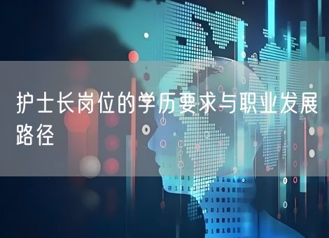 护士长岗位的学历要求与职业发展路径