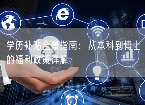 学历补贴全景指南：从本科到博士的福利政策详解