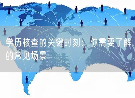 学历核查的关键时刻：你需要了解的常见场景