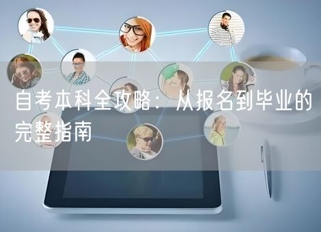 自考本科全攻略:从报名到毕业的完整指南 自考本科全攻略:从报名到毕业的完整指南