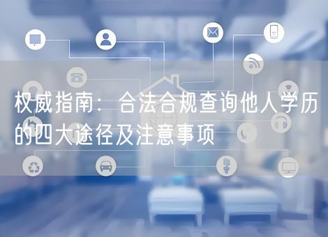 权威指南：合法合规查询他人学历的四大途径及注意事项