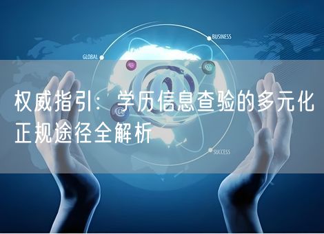 权威指引：学历信息查验的多元化正规途径全解析