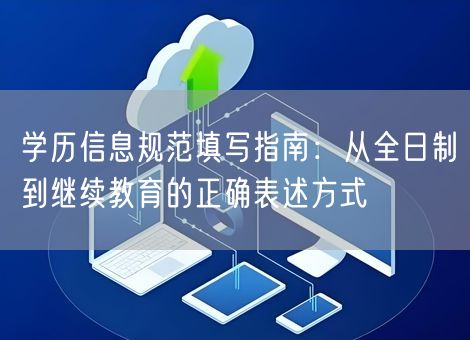 学历信息规范填写指南：从全日制到继续教育的正确表述方式