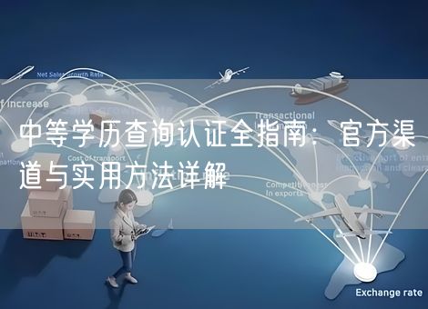 中等学历查询认证全指南：官方渠道与实用方法详解