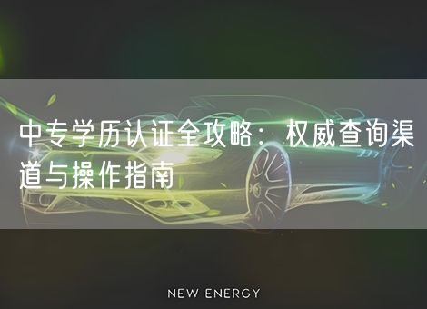 中专学历认证全攻略:权威查询渠道与操作指南 中专学历认证全攻略:权威查询渠道与操作指南