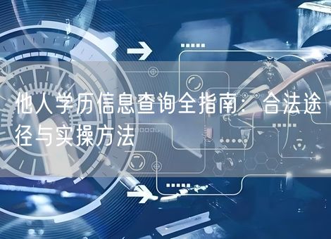 他人学历信息查询全指南：合法途径与实操方法
