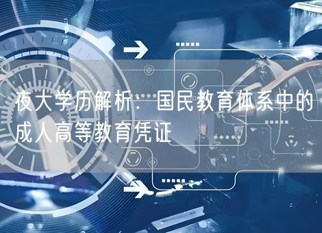 夜大学历解析：国民教育体系中的成人高等教育凭证