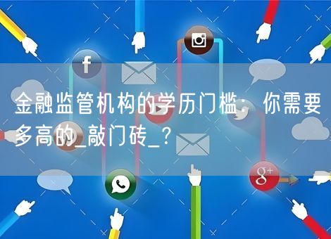 金融监管机构的学历门槛：你需要多高的_敲门砖_？