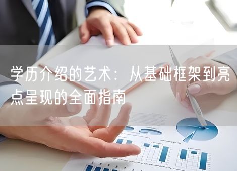 学历介绍的艺术:从基础框架到亮点呈现的全面指南 学历介绍的艺术:从基础框架到亮点呈现的全面指南