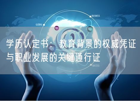 学历认定书：教育背景的权威凭证与职业发展的关键通行证