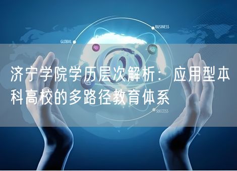 济宁学院学历层次解析：应用型本科高校的多路径教育体系