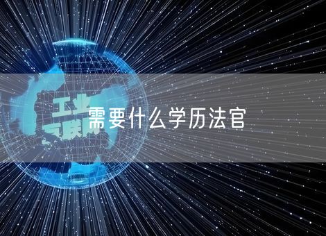 需要什么学历法官 需要什么学历法官