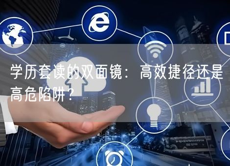 学历套读的双面镜：高效捷径还是高危陷阱？