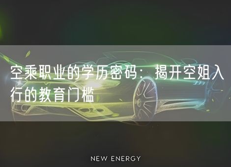 空乘职业的学历密码：揭开空姐入行的教育门槛