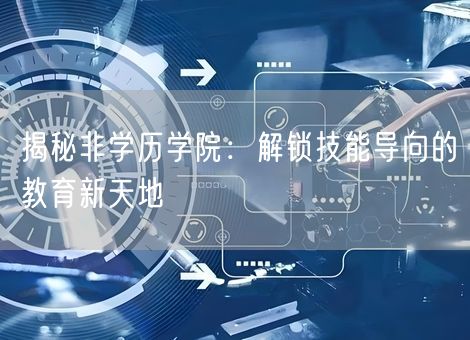 揭秘非学历学院：解锁技能导向的教育新天地