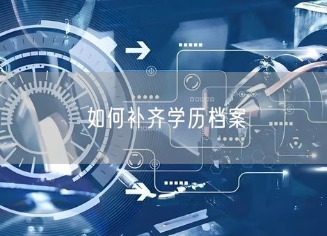 如何补齐学历档案