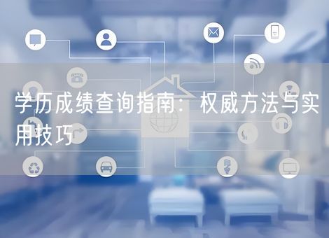 学历成绩查询指南:权威方法与实用技巧 学历成绩查询指南:权威方法与实用技巧