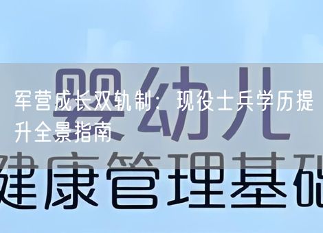 军营成长双轨制:现役士兵学历提升全景指南 军营成长双轨制:现役士兵学历提升全景指南