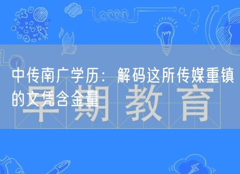 中传南广学历:解码这所传媒重镇的文凭含金量 中传南广学历:解码这所传媒重镇的文凭含金量