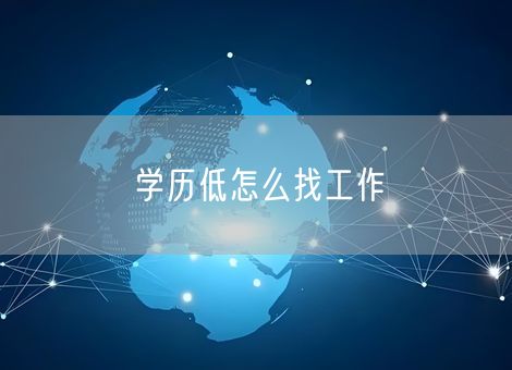 学历低怎么找工作 学历低怎么找工作