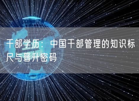 干部学历：中国干部管理的知识标尺与晋升密码