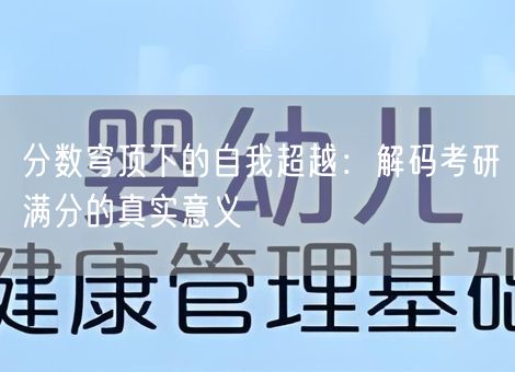 分数穹顶下的自我超越：解码考研满分的真实意义
