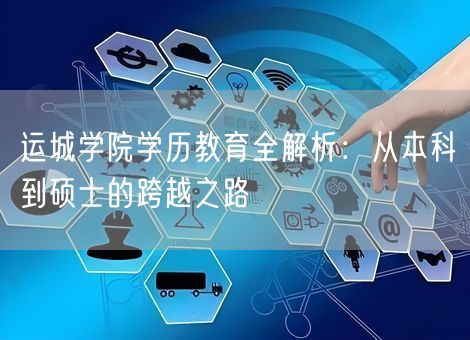 运城学院学历教育全解析：从本科到硕士的跨越之路