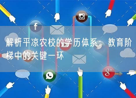 解析平凉农校的学历体系：教育阶梯中的关键一环
