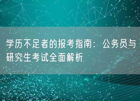 学历不足者的报考指南：公务员与研究生考试全面解析
