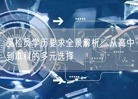 品检员学历要求全景解析：从高中到本科的多元选择