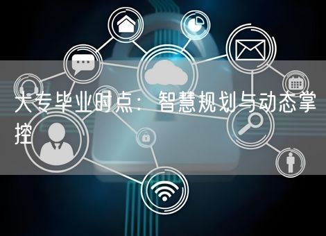 大专毕业时点：智慧规划与动态掌控