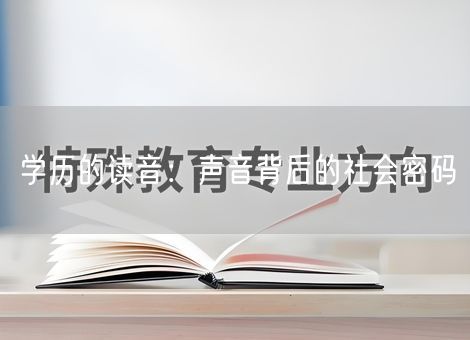 学历的读音：声音背后的社会密码